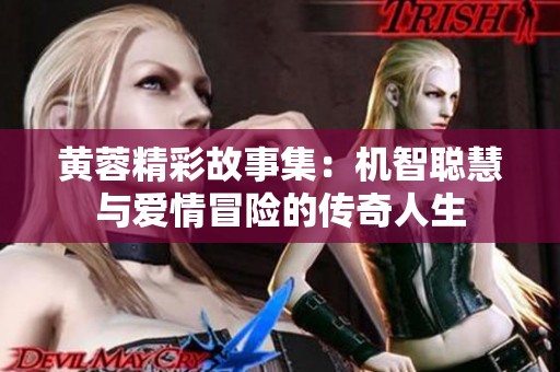 黄蓉精彩故事集：机智聪慧与爱情冒险的传奇人生