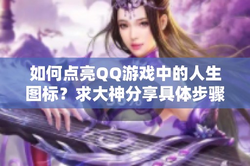 如何点亮QQ游戏中的人生图标？求大神分享具体步骤与技巧