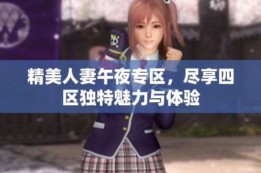 精美人妻午夜专区，尽享四区独特魅力与体验