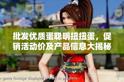 批发优质蛋聪明扭扭蛋，促销活动价及产品信息大揭秘，快来了解！