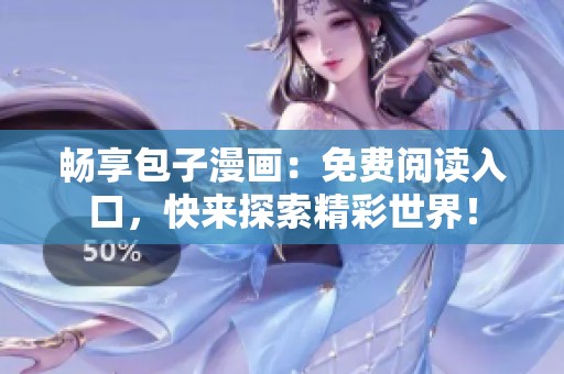 畅享包子漫画：免费阅读入口，快来探索精彩世界！