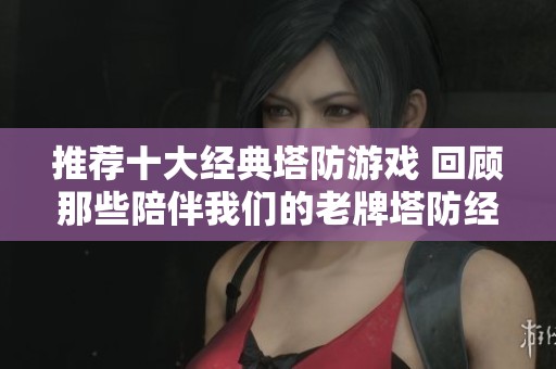 推荐十大经典塔防游戏 回顾那些陪伴我们的老牌塔防经典作品