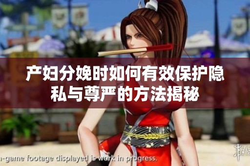 产妇分娩时如何有效保护隐私与尊严的方法揭秘