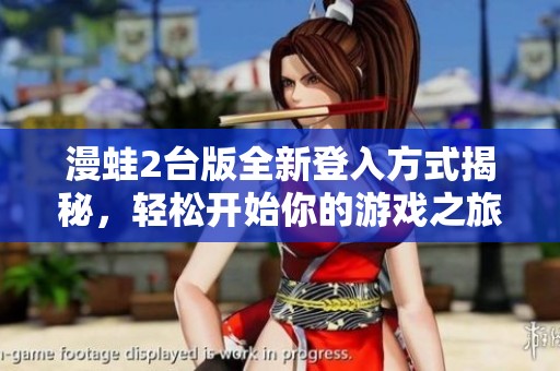 漫蛙2台版全新登入方式揭秘，轻松开始你的游戏之旅