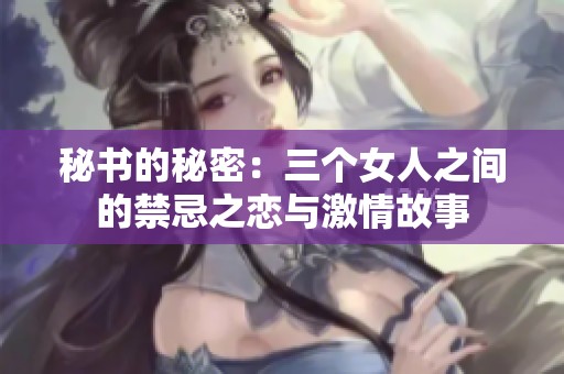 秘书的秘密：三个女人之间的禁忌之恋与激情故事