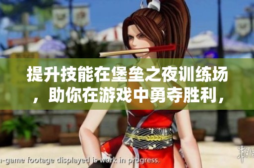 提升技能在堡垒之夜训练场，助你在游戏中勇夺胜利，迈向辉煌未来!