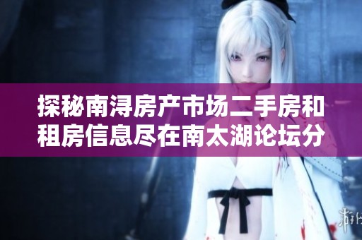 探秘南浔房产市场二手房和租房信息尽在南太湖论坛分享互动平台