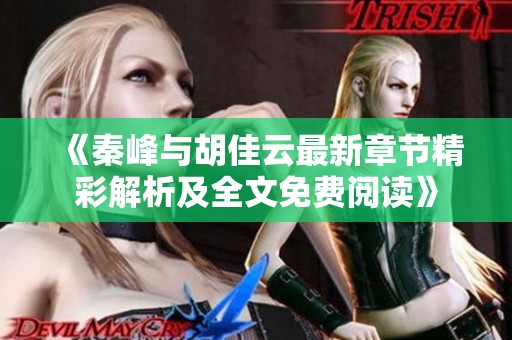 《秦峰与胡佳云最新章节精彩解析及全文免费阅读》