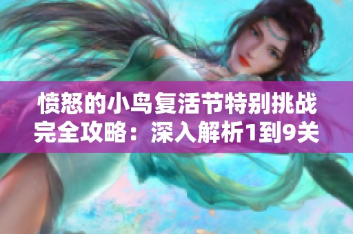 愤怒的小鸟复活节特别挑战完全攻略：深入解析1到9关的解谜技巧与策略