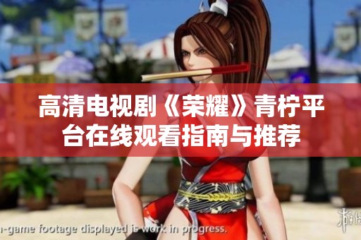 高清电视剧《荣耀》青柠平台在线观看指南与推荐