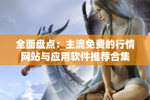 全面盘点：主流免费的行情网站与应用软件推荐合集