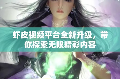 虾皮视频平台全新升级，带你探索无限精彩内容