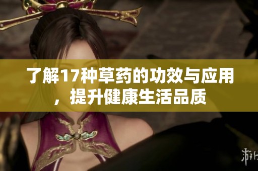 了解17种草药的功效与应用，提升健康生活品质