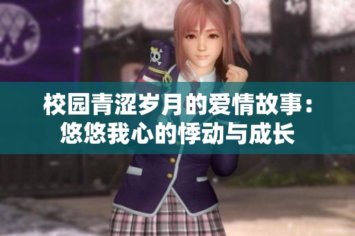 校园青涩岁月的爱情故事：悠悠我心的悸动与成长