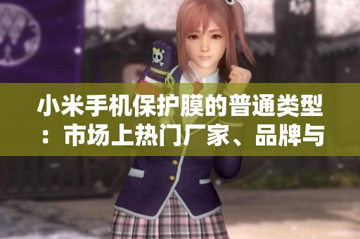 小米手机保护膜的普通类型：市场上热门厂家、品牌与最新产品图片总汇