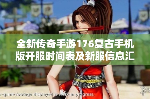 全新传奇手游176复古手机版开服时间表及新服信息汇总探秘