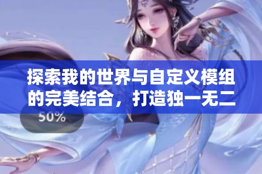 探索我的世界与自定义模组的完美结合，打造独一无二的游戏体验攻略