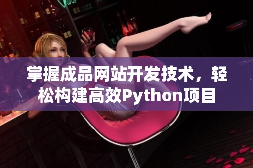 掌握成品网站开发技术，轻松构建高效Python项目