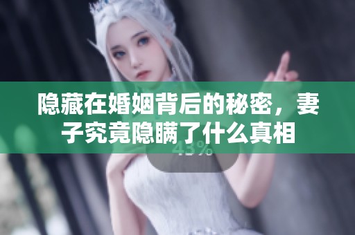 隐藏在婚姻背后的秘密，妻子究竟隐瞒了什么真相