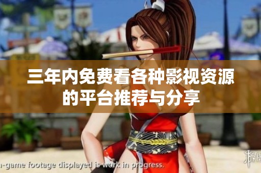 三年内免费看各种影视资源的平台推荐与分享