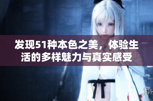 发现51种本色之美，体验生活的多样魅力与真实感受