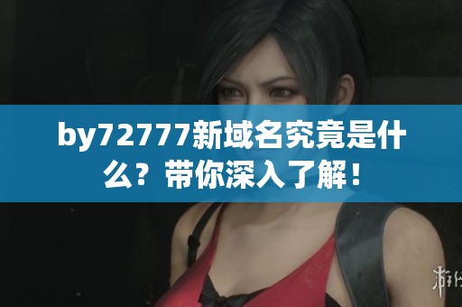 by72777新域名究竟是什么？带你深入了解！