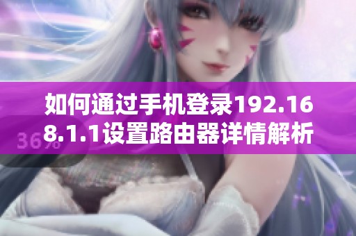 如何通过手机登录192.168.1.1设置路由器详情解析