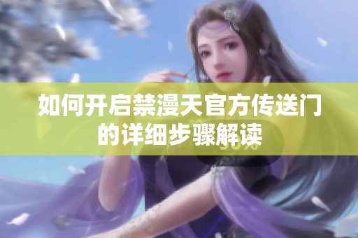 如何开启禁漫天官方传送门的详细步骤解读