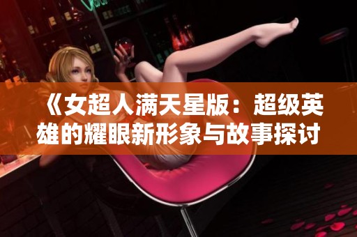 《女超人满天星版：超级英雄的耀眼新形象与故事探讨》