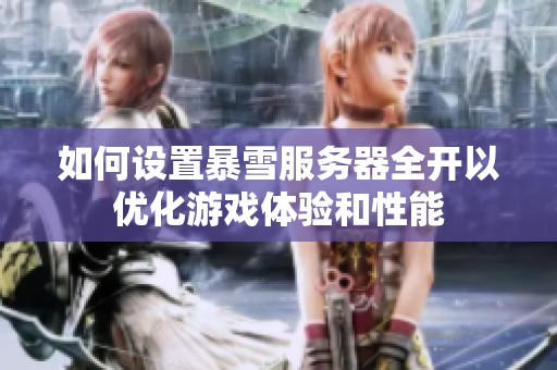 如何设置暴雪服务器全开以优化游戏体验和性能