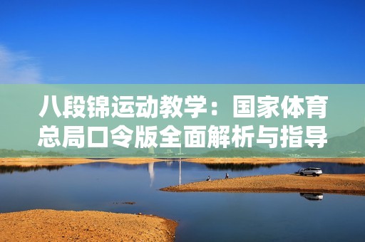 八段锦运动教学：国家体育总局口令版全面解析与指导