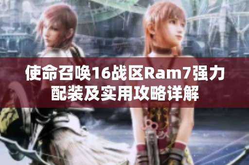使命召唤16战区Ram7强力配装及实用攻略详解