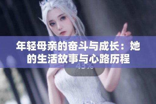 年轻母亲的奋斗与成长：她的生活故事与心路历程