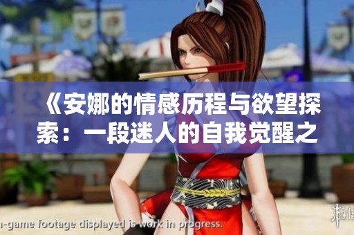 《安娜的情感历程与欲望探索：一段迷人的自我觉醒之旅》