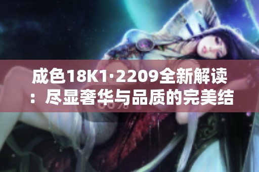 成色18K1·2209全新解读：尽显奢华与品质的完美结合
