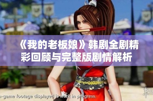 《我的老板娘》韩剧全剧精彩回顾与完整版剧情解析