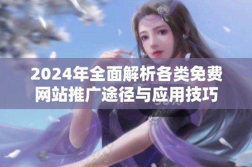 2024年全面解析各类免费网站推广途径与应用技巧