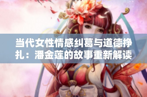 当代女性情感纠葛与道德挣扎：潘金莲的故事重新解读
