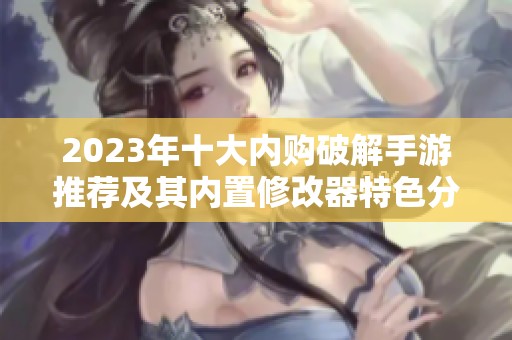 2023年十大内购破解手游推荐及其内置修改器特色分析