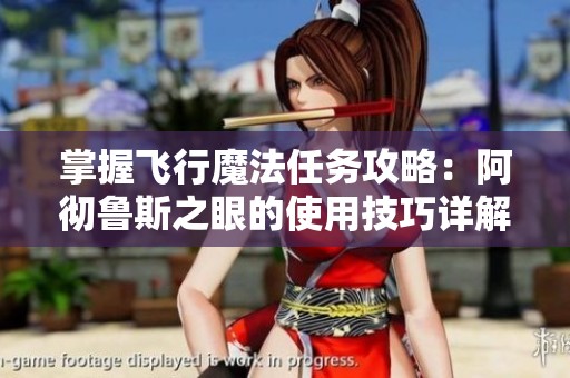 掌握飞行魔法任务攻略：阿彻鲁斯之眼的使用技巧详解