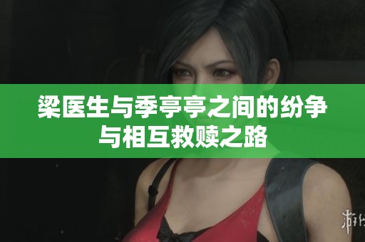 梁医生与季亭亭之间的纷争与相互救赎之路
