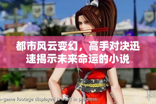 都市风云变幻，高手对决迅速揭示未来命运的小说