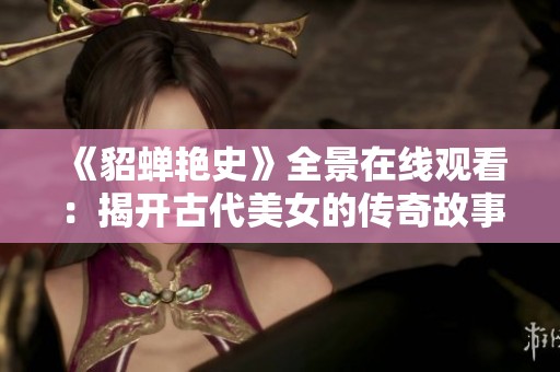 《貂蝉艳史》全景在线观看：揭开古代美女的传奇故事