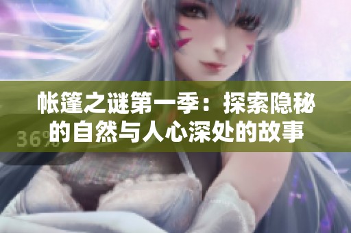 帐篷之谜第一季：探索隐秘的自然与人心深处的故事