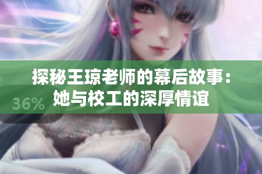 探秘王琼老师的幕后故事：她与校工的深厚情谊