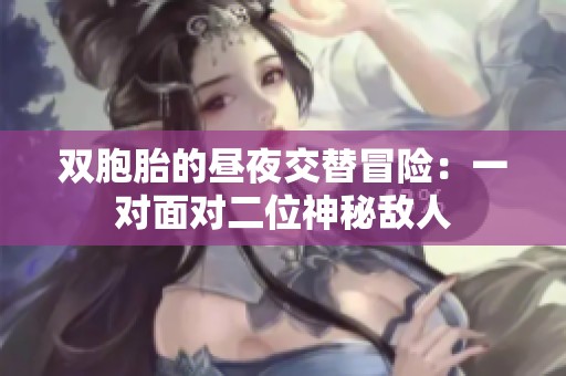 双胞胎的昼夜交替冒险：一对面对二位神秘敌人