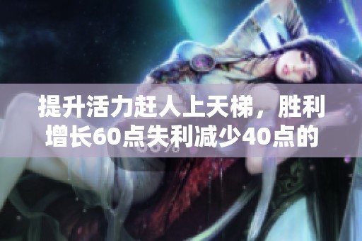 提升活力赶人上天梯，胜利增长60点失利减少40点的秘密分析