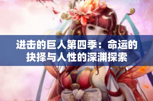进击的巨人第四季：命运的抉择与人性的深渊探索