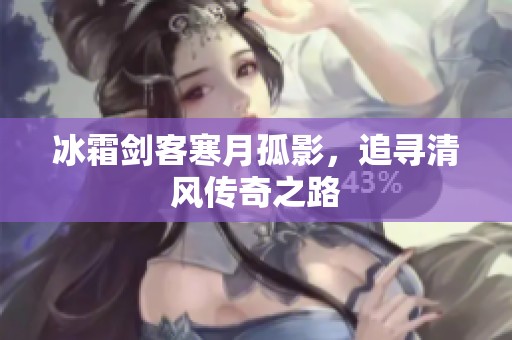 冰霜剑客寒月孤影，追寻清风传奇之路