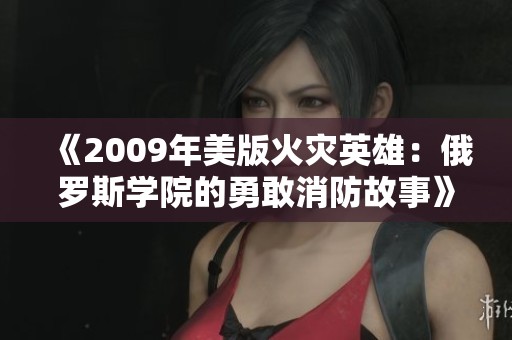 《2009年美版火灾英雄：俄罗斯学院的勇敢消防故事》